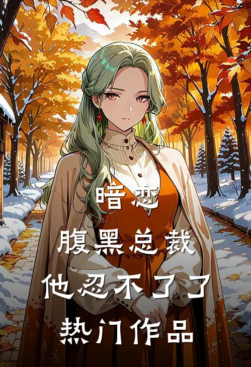 暗恋：腹黑总裁，他忍不了了热门作品