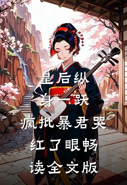 皇后纵身一跃，疯批暴君哭红了眼畅读全文版