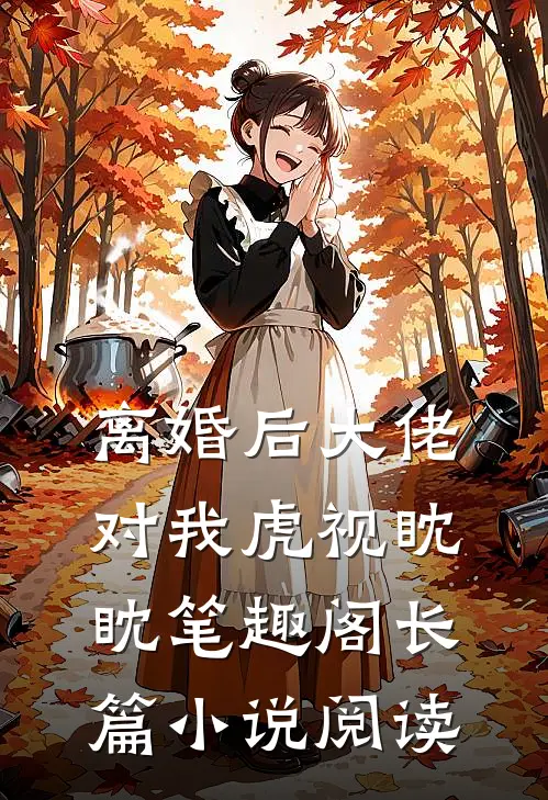 离婚后大佬对我虎视眈眈笔趣阁长篇小说阅读