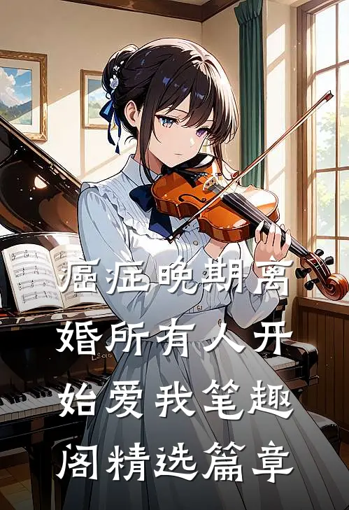 癌症晚期离婚所有人开始爱我笔趣阁精选篇章