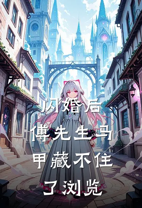 闪婚后：傅先生马甲藏不住了浏览