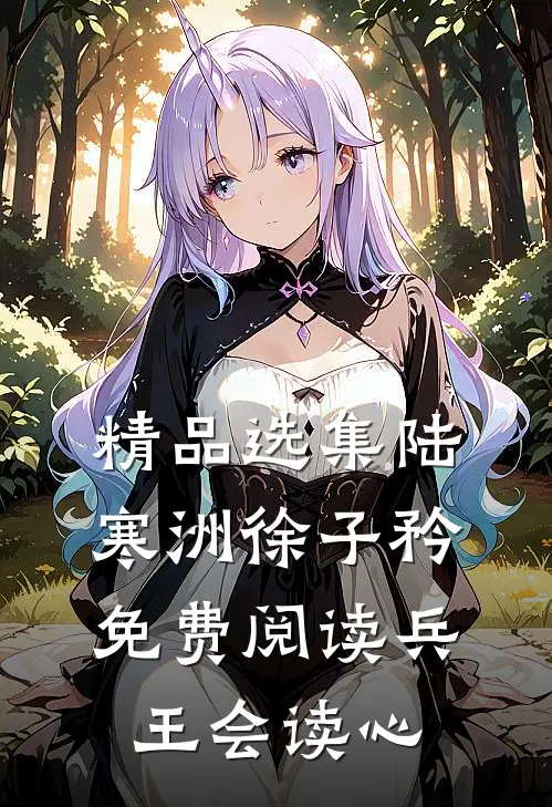 精品选集陆寒洲徐子矜免费阅读兵王会读心