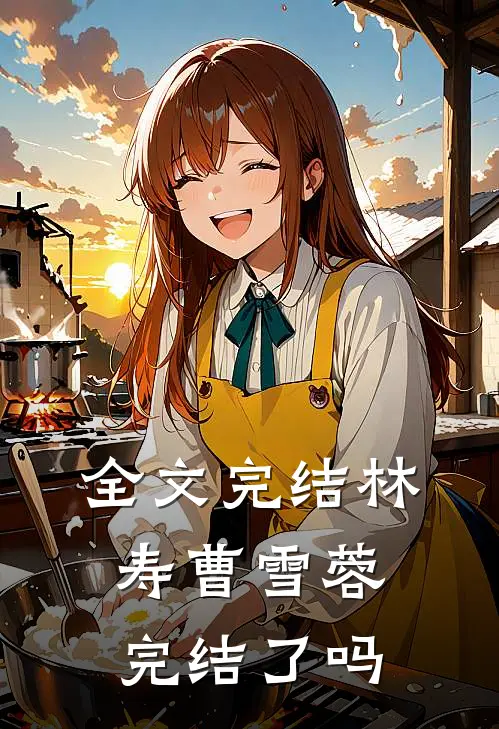 全文完结林寿曹雪蓉完结了吗