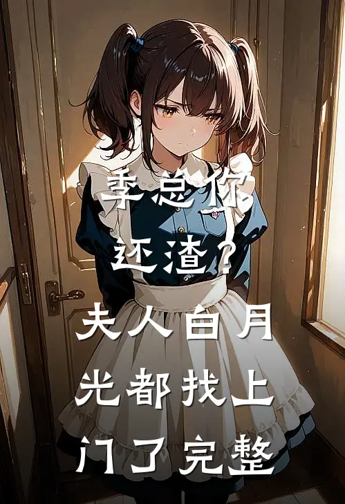季总你还渣？夫人白月光都找上门了完整