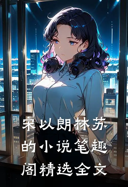 宋以朗林苏的小说笔趣阁精选全文