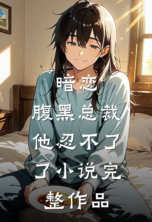 暗恋:腹黑总裁,他忍不了了小说完整作品