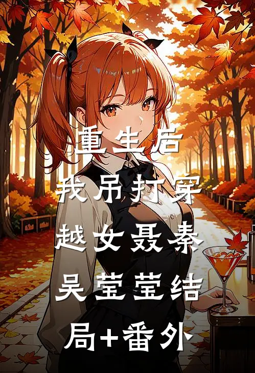 重生后，我吊打穿越女聂秦吴莹莹结局+番外