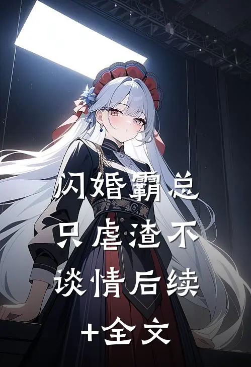 闪婚霸总，只虐渣不谈情后续+全文