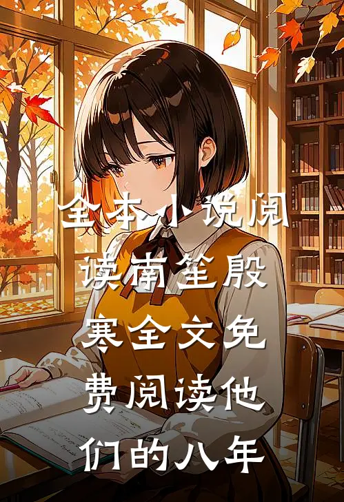 全本小说阅读南笙殷寒全文免费阅读他们的八年