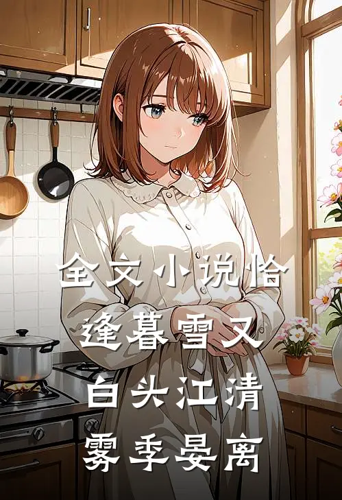 全文小说恰逢暮雪又白头江清雾季晏离