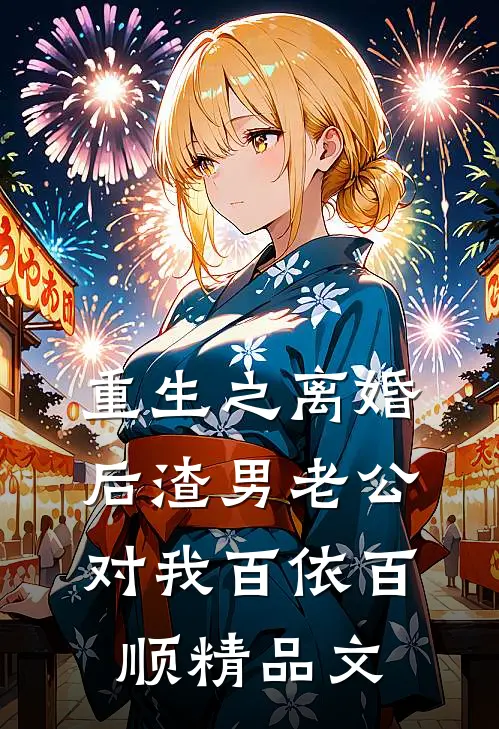重生之离婚后渣男老公对我百依百顺精品文