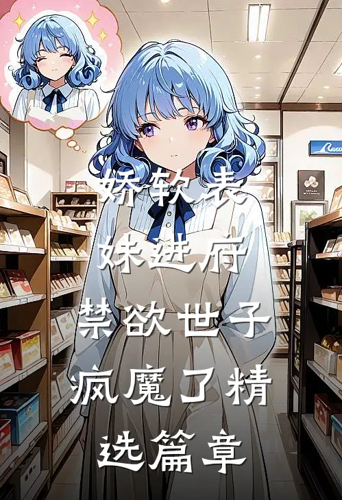 娇软表妹进府：禁欲世子疯魔了精选篇章
