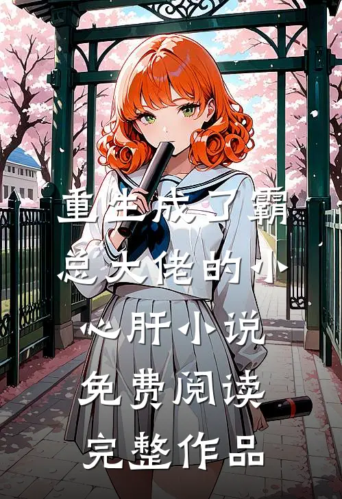 重生成了霸总大佬的小心肝小说免费阅读完整作品