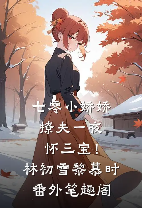 七零小娇娇，撩夫一夜怀三宝！：林初雪黎慕时番外笔趣阁