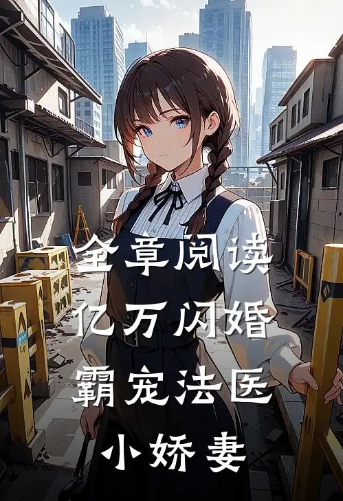 全章阅读亿万闪婚：霸宠法医小娇妻