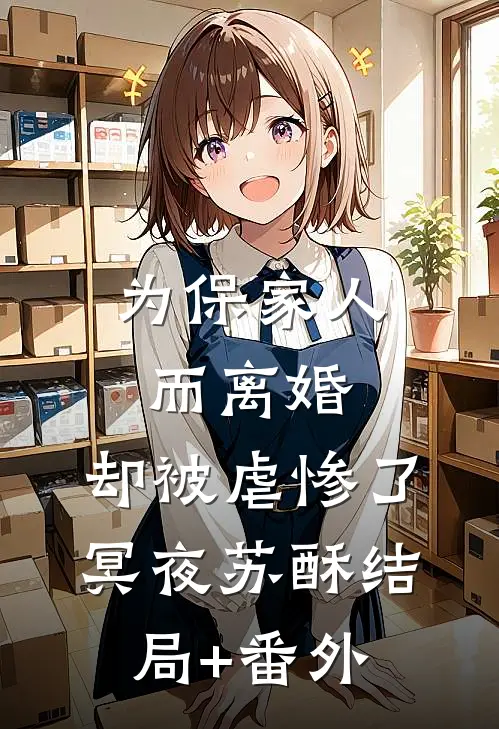 为保家人而离婚，却被虐惨了冥夜苏酥结局+番外