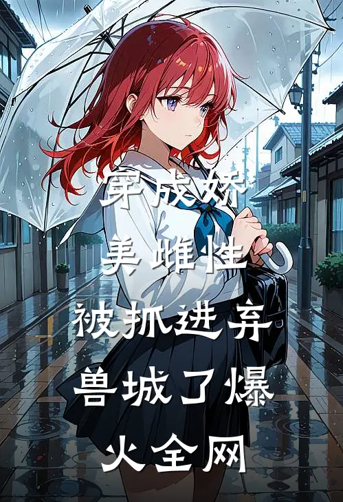 穿成娇美雌性，被抓进弃兽城了爆火全网