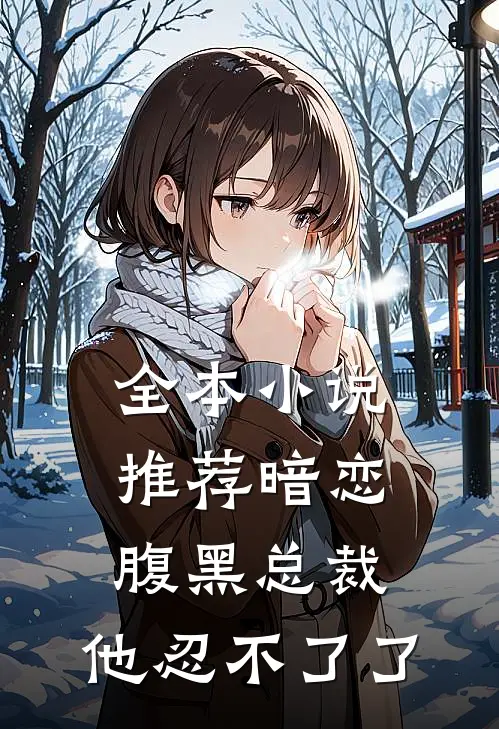 全本小说推荐暗恋：腹黑总裁，他忍不了了