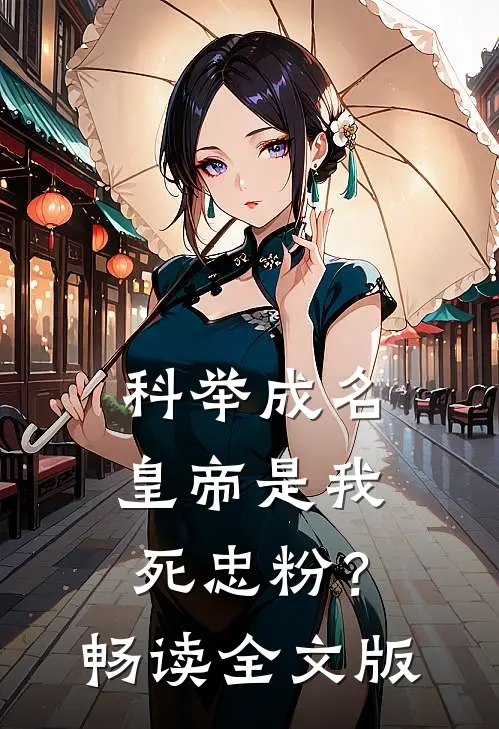 科举成名，皇帝是我死忠粉？畅读全文版