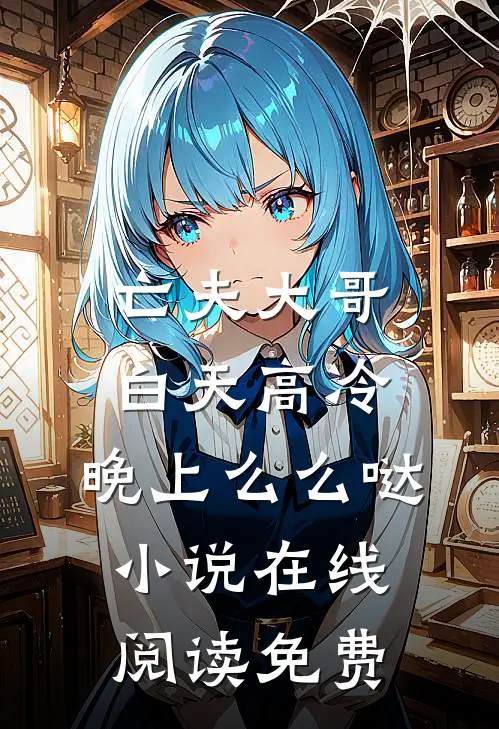 亡夫大哥白天高冷，晚上么么哒小说在线阅读免费