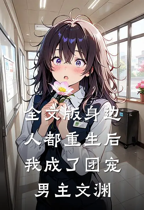 全文版身边人都重生后我成了团宠男主文渊