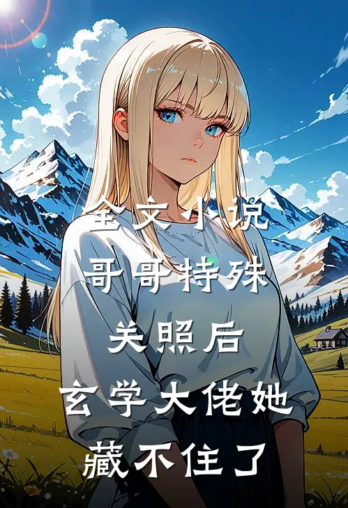 全文小说哥哥特殊关照后，玄学大佬她藏不住了