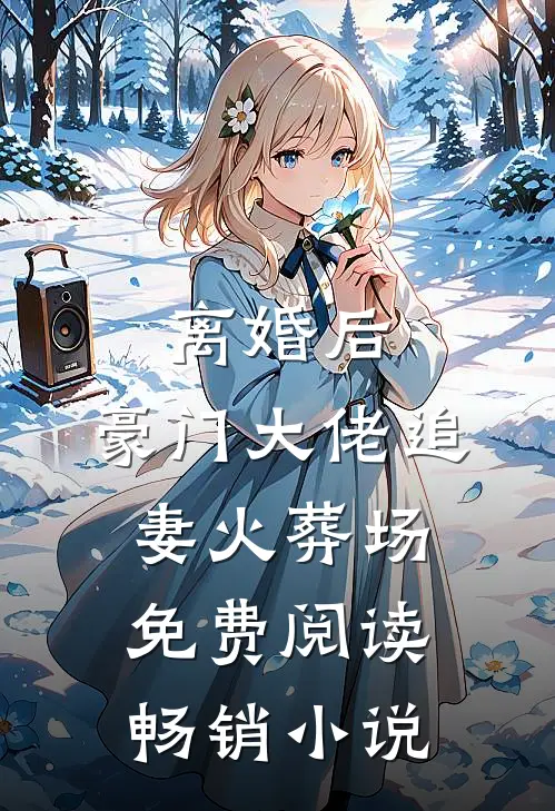 离婚后,豪门大佬追妻火葬场免费阅读畅销小说