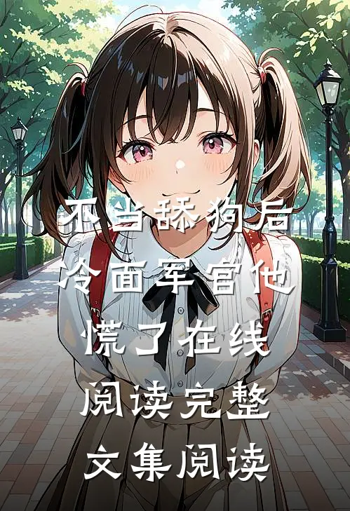 不当舔狗后,冷面军官他慌了在线阅读完整文集阅读