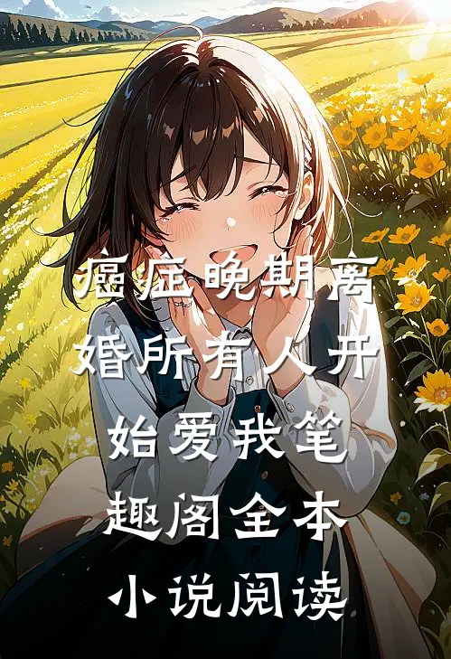 癌症晚期离婚所有人开始爱我笔趣阁全本小说阅读