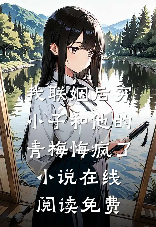 我联姻后穷小子和他的青梅悔疯了小说在线阅读免费