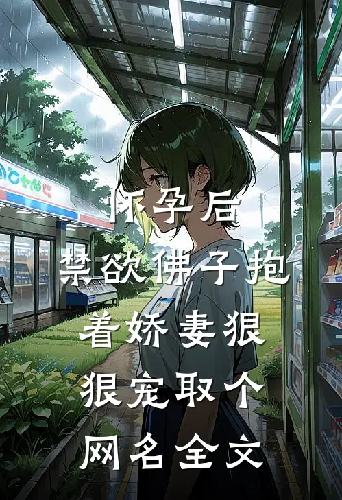 怀孕后,禁欲佛子抱着娇妻狠狠宠取个网名全文