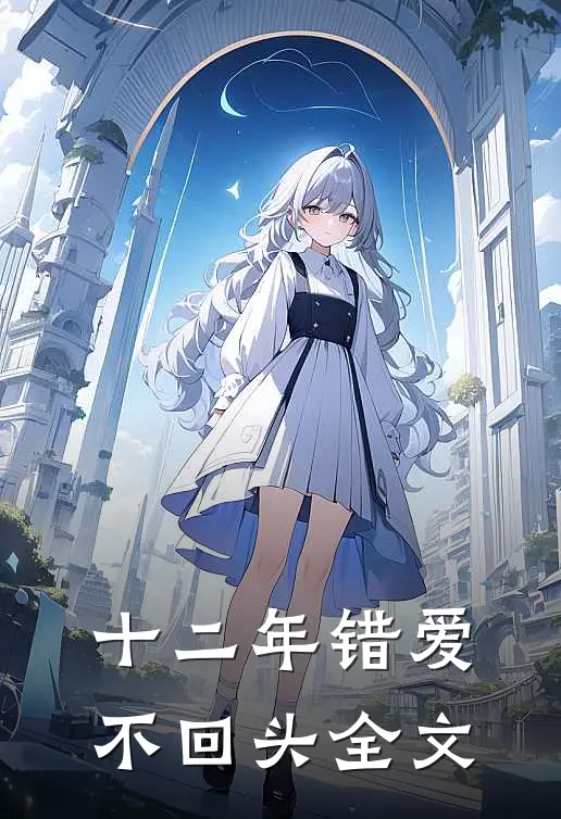 十二年错爱不回头全文