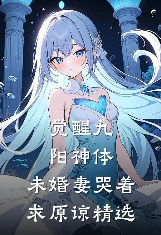 觉醒九阳神体，未婚妻哭着求原谅精选