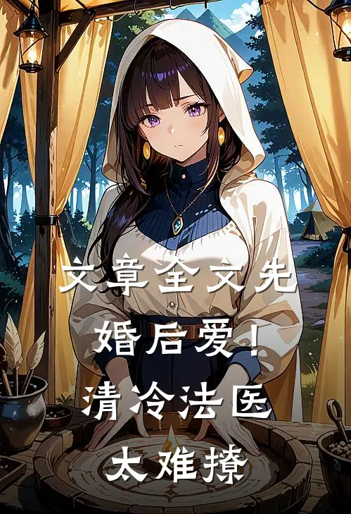 文章全文先婚后爱！清冷法医太难撩
