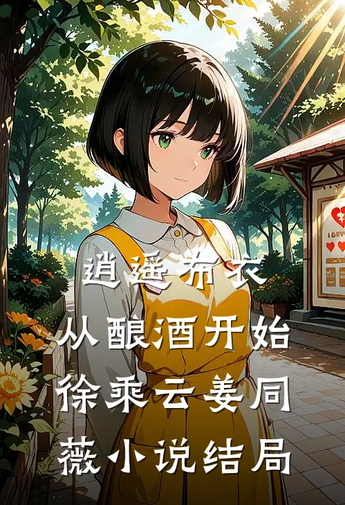 逍遥布衣：从酿酒开始徐乘云姜同薇小说结局
