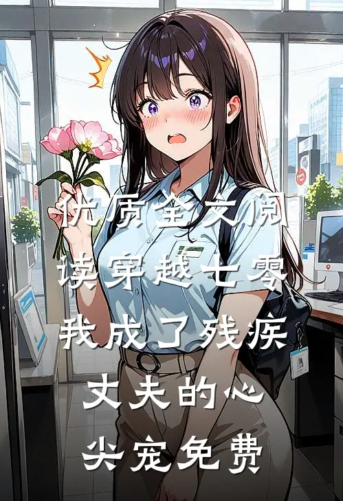 优质全文阅读穿越七零:我成了残疾丈夫的心尖宠免费