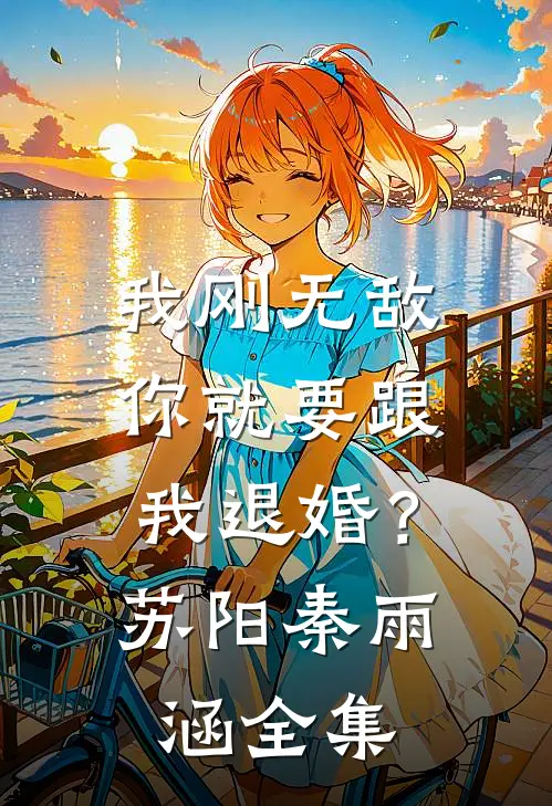 我刚无敌，你就要跟我退婚？苏阳秦雨涵全集