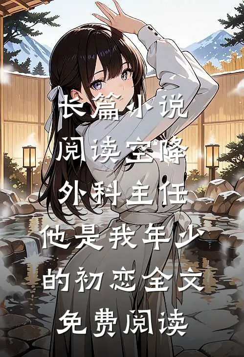 长篇小说阅读空降外科主任,他是我年少的初恋全文免费阅读