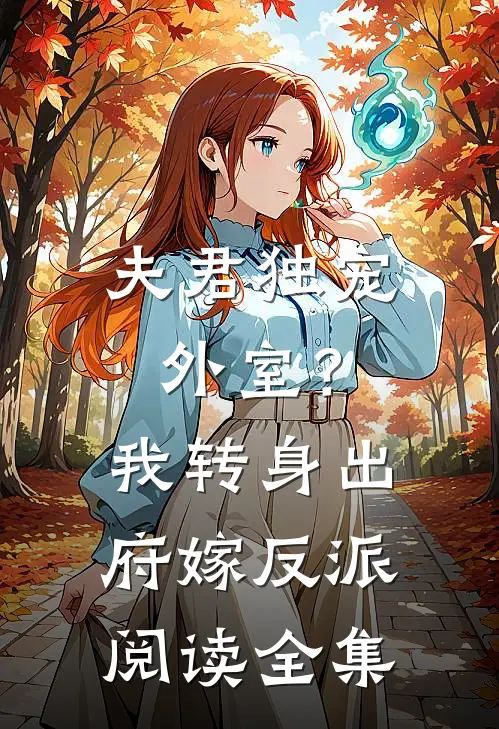 夫君独宠外室？我转身出府嫁反派阅读全集