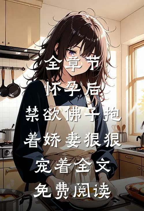 全章节怀孕后,禁欲佛子抱着娇妻狠狠宠着全文免费阅读