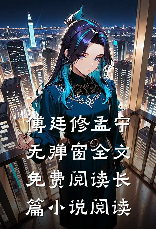 傅廷修孟宁无弹窗全文免费阅读长篇小说阅读