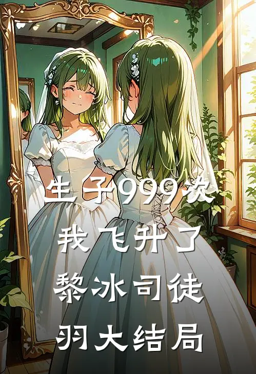 生子999次,我飞升了黎冰司徒羽大结局