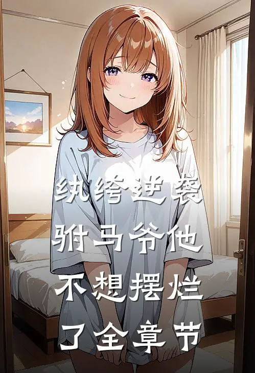纨绔逆袭：驸马爷他不想摆烂了全章节
