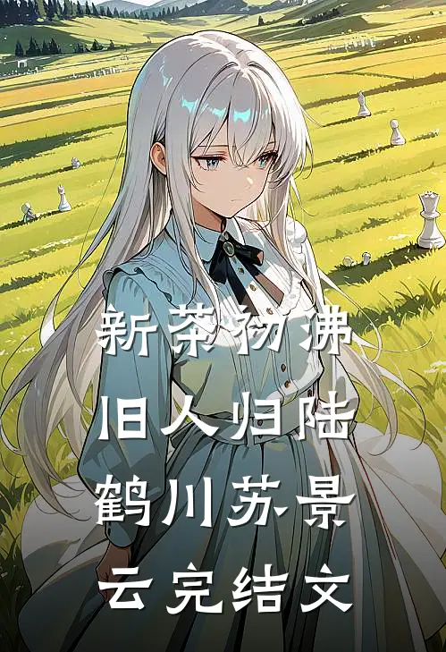 新茶初沸旧人归陆鹤川苏景云完结文