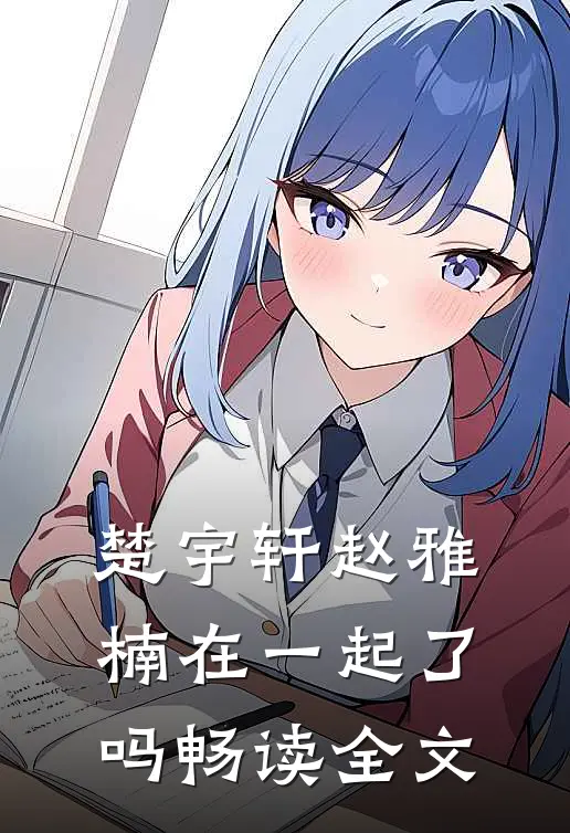 楚宇轩赵雅楠在一起了吗畅读全文