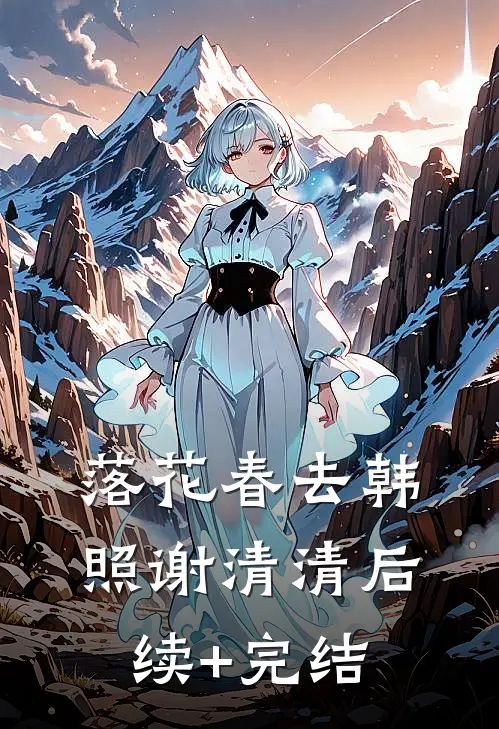 落花春去韩照谢清清后续+完结