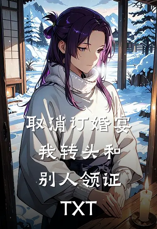 取消订婚宴，我转头和别人领证TXT