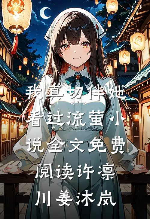 我真切伴她看过流萤小说全文免费阅读许凛川姜沐岚