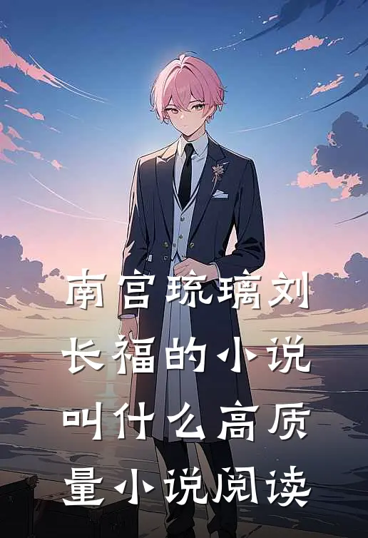南宫琉璃刘长福的小说叫什么高质量小说阅读