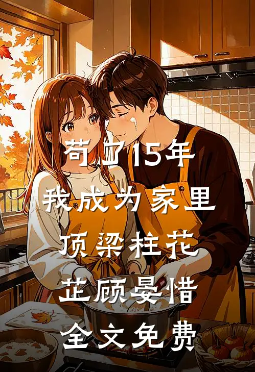 苟了15年，我成为家里顶梁柱花芷顾晏惜全文免费